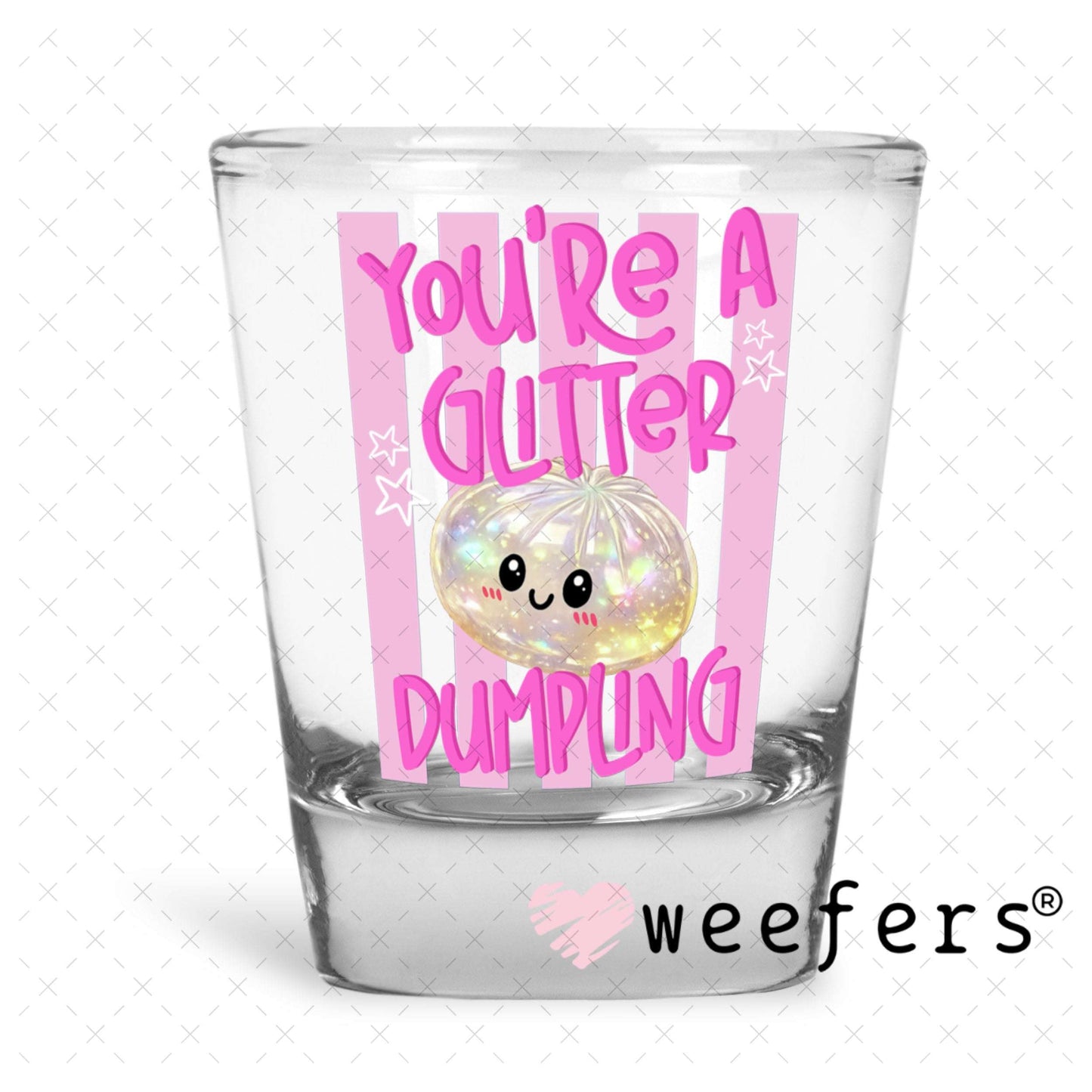 UV DTF Decal - You're a Glitter Dumpling Shot Glass Heavy Base Weefers