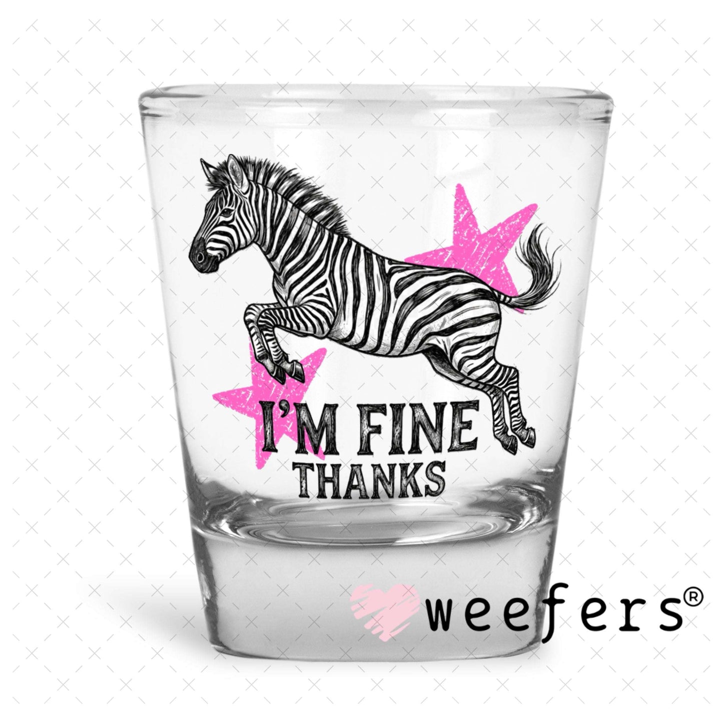 UV DTF Decal - I'm Fine Thanks Shot Glass Heavy Base Weefers