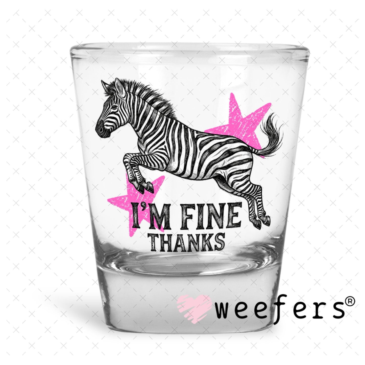 UV DTF Decal - I'm Fine Thanks Shot Glass Heavy Base Weefers