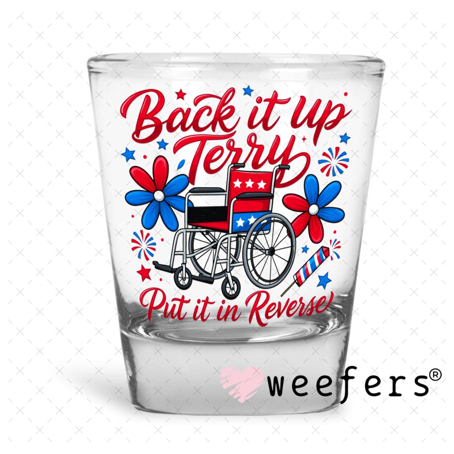 UV DTF Decal - Back it Up Terry Put it in Reverse Shot Glass Heavy Base Weefers