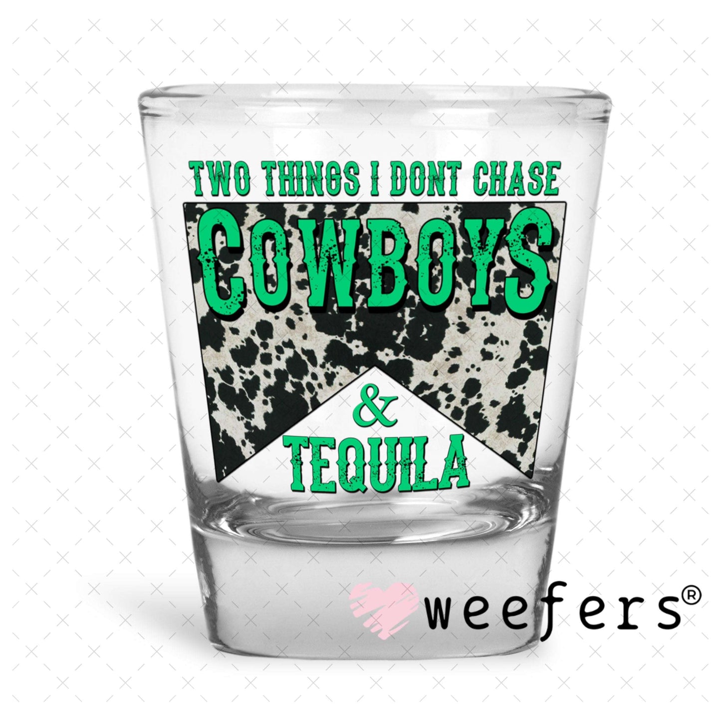 UV DTF Decal - Two Thinkgs I Don't Chase Cowboys and Tequila Shot Glass Heavy Base Weefers