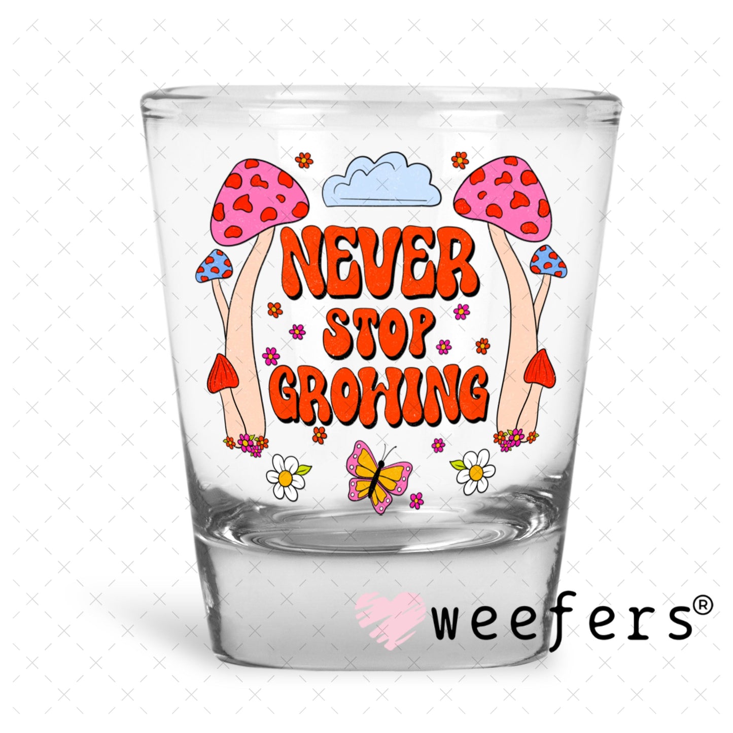 UV DTF Decal - Never Stop Growing Shot Glass Heavy Base Weefers