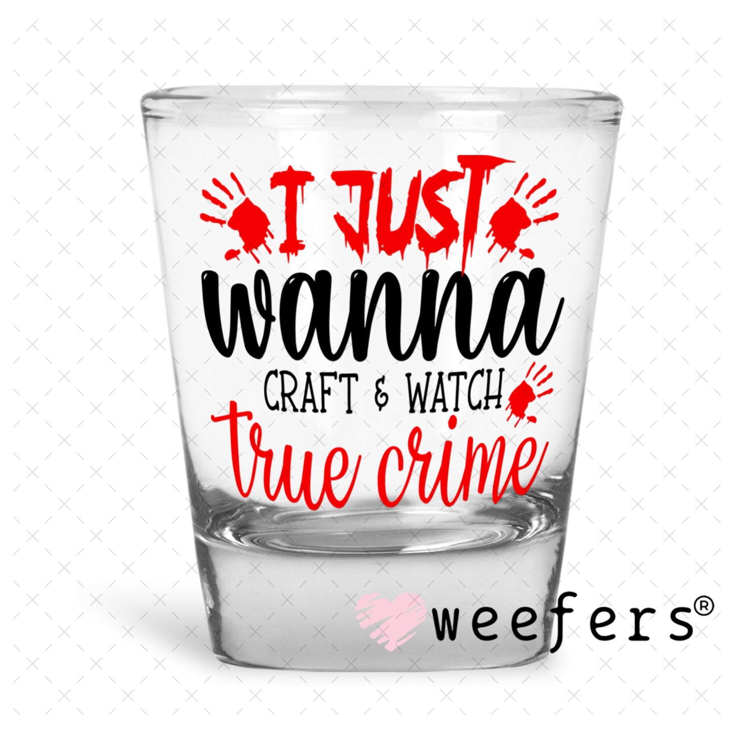 UV DTF Decal - I Just Wanna Craft and Watch True Crime Shot Glass Heavy Base Weefers