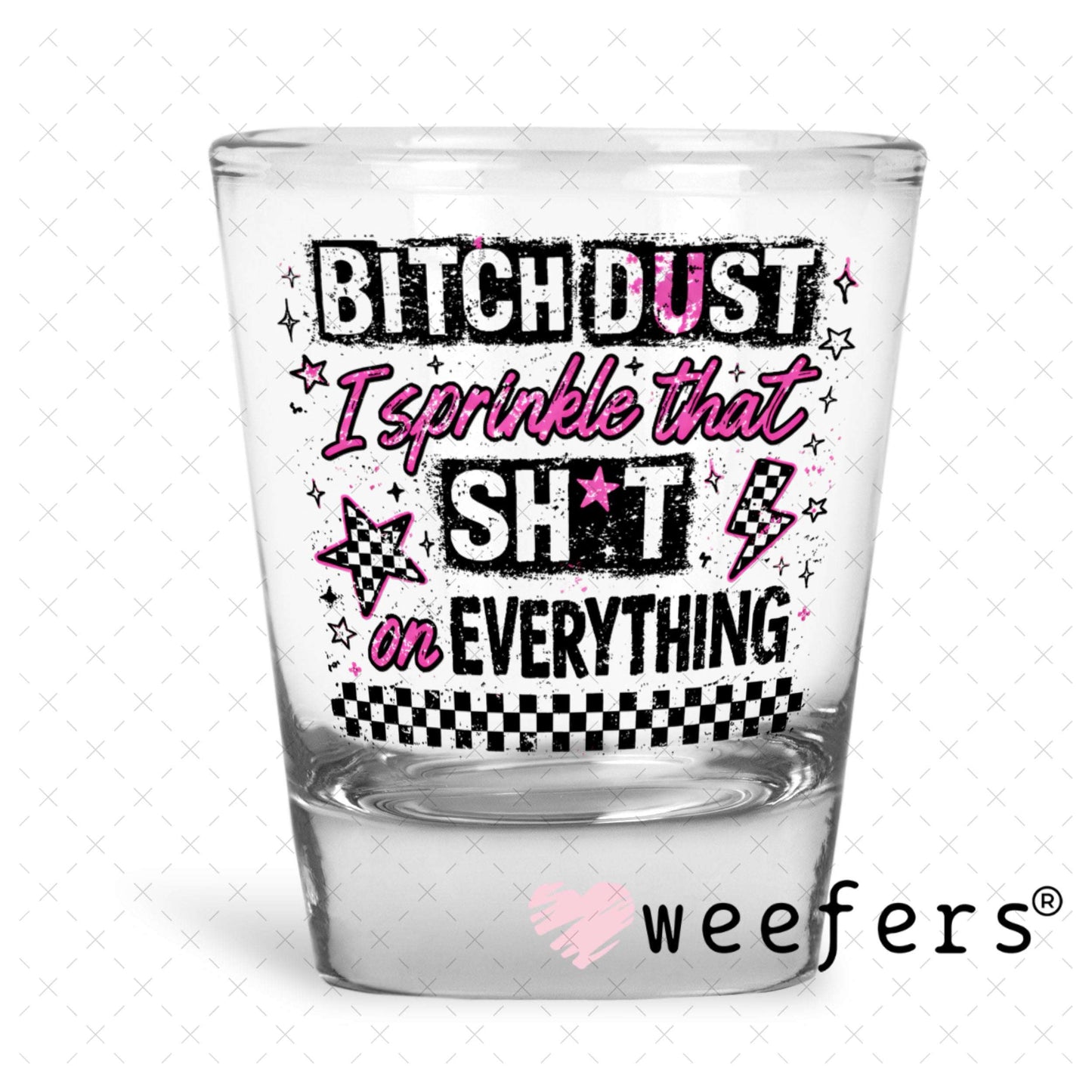 UV DTF Decal - Bitch Dust I sprinkle that on Everything Shot Glass Heavy Base Weefers