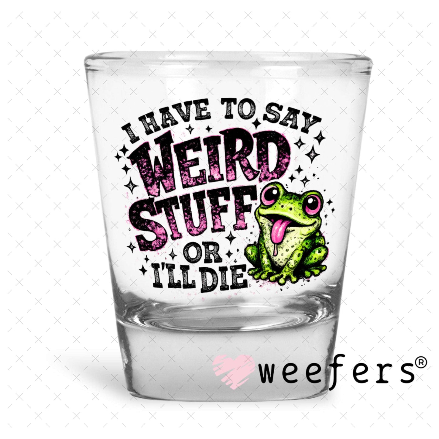 UV DTF Decal - I have to Say Weird Stuff Shot Glass Heavy Base Weefers