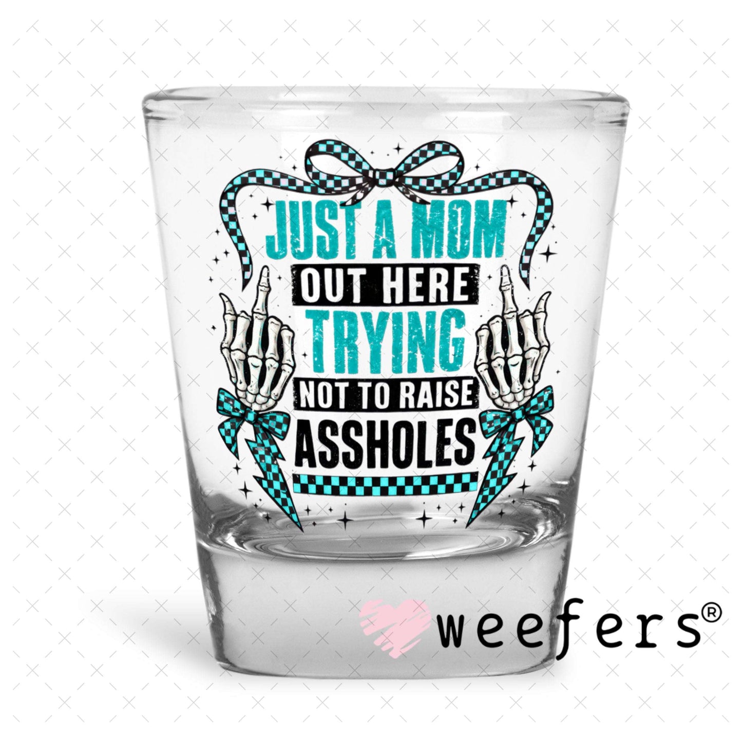 UV DTF Decal - Just a Mom Out Here Trying Not to Raise Assholes Shot Glass Heavy Base Weefers