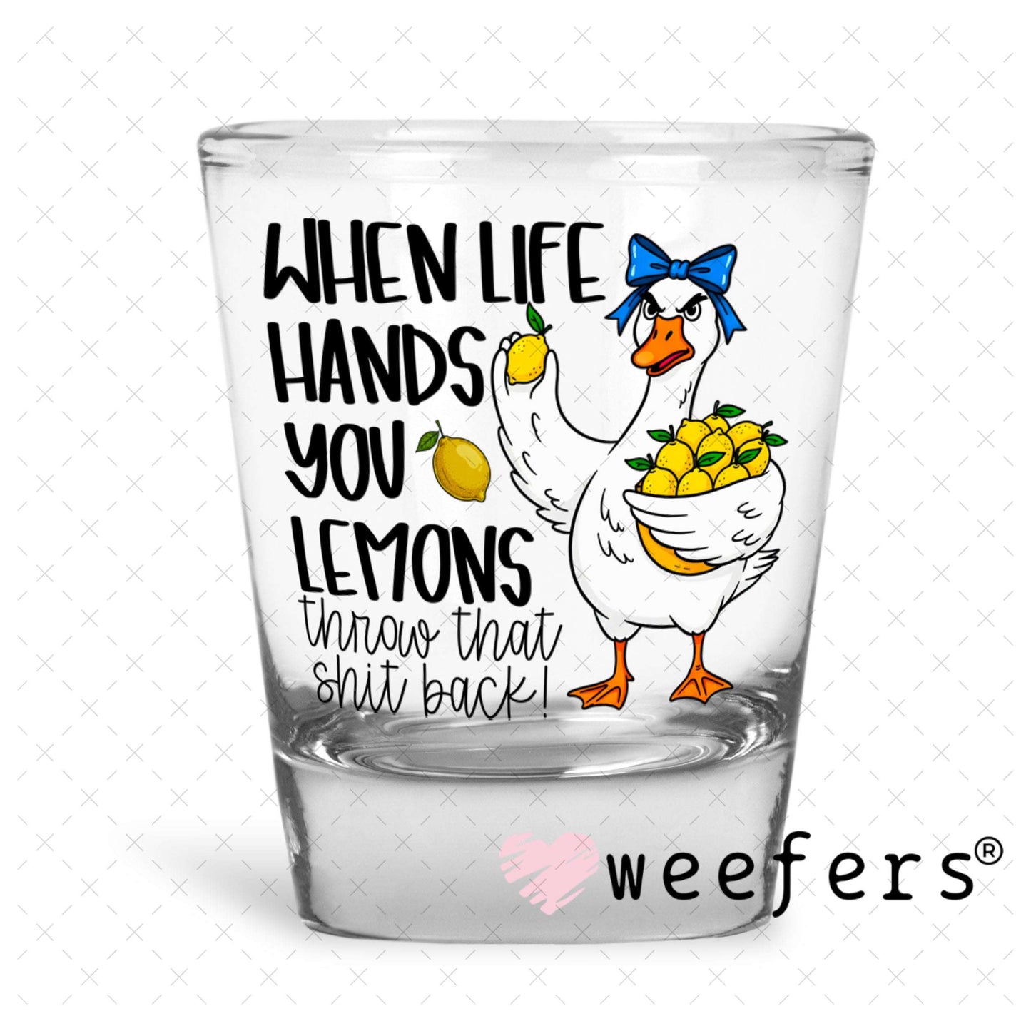 UV DTF Decal - When Life Hands you Lemons Throw that Sh$t Back Shot Glass Heavy Base Weefers