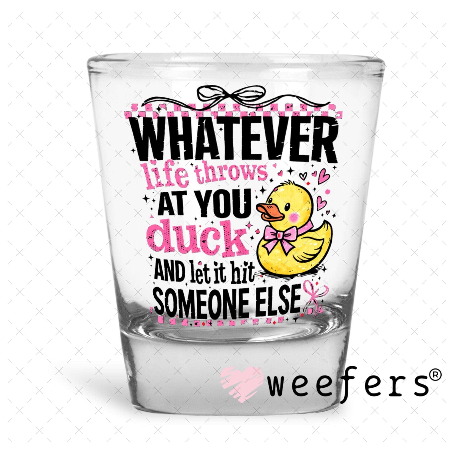UV DTF Decal - Whatever Life Throws at You duck Shot Glass Heavy Base Weefers