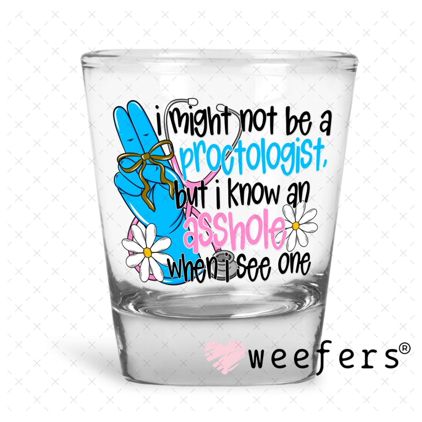 UV DTF Decal - I Might Not Be a Proctologist But I Know an AHole when I see One Shot Glass Heavy Base Weefers