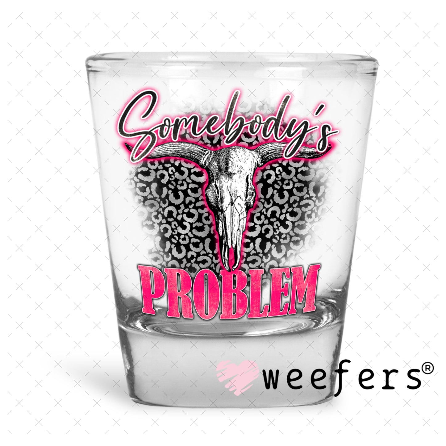 UV DTF Decal - Somebody's Problem Shot Glass Heavy Base Weefers