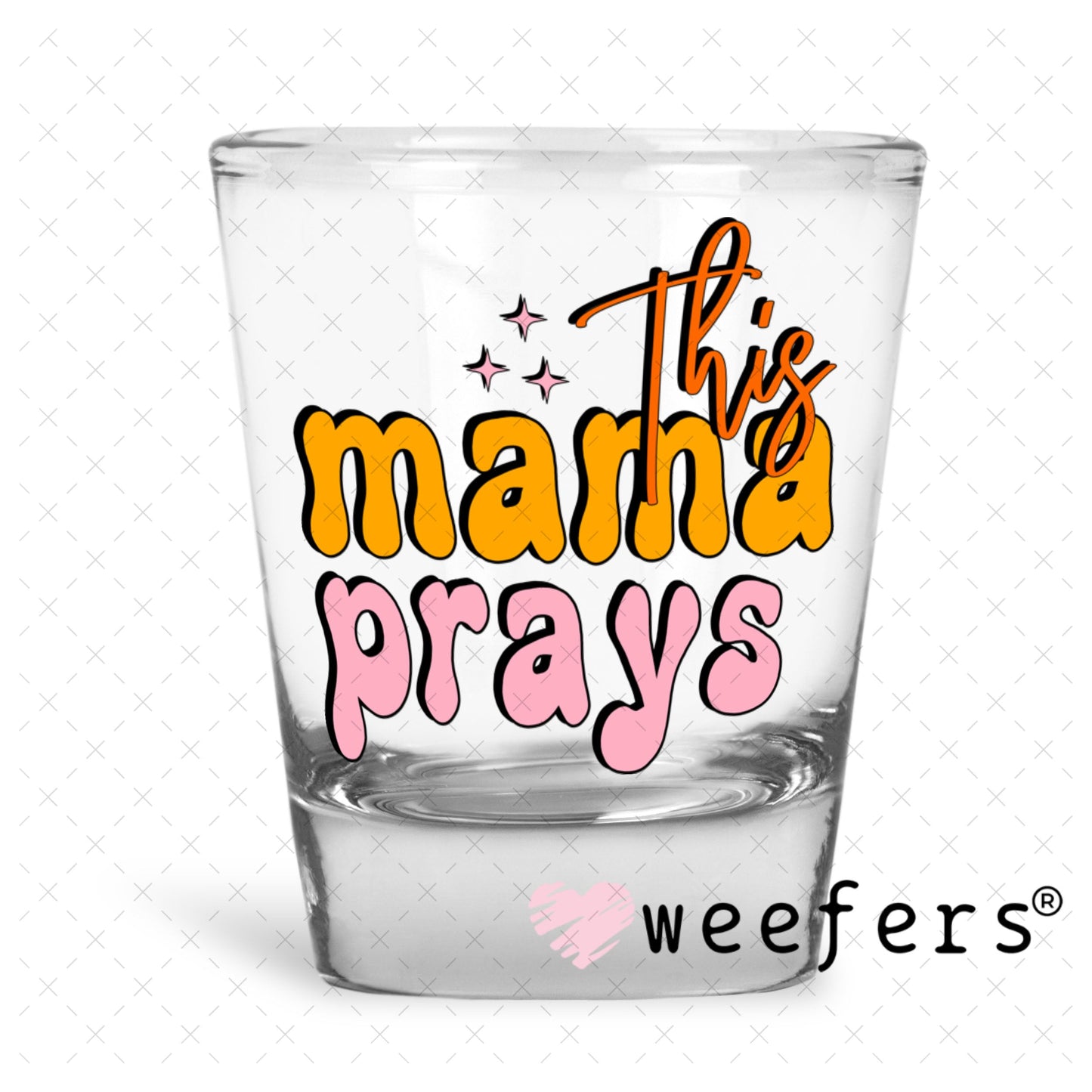 UV DTF Decal - This Mama Prays Shot Glass Heavy Base Weefers