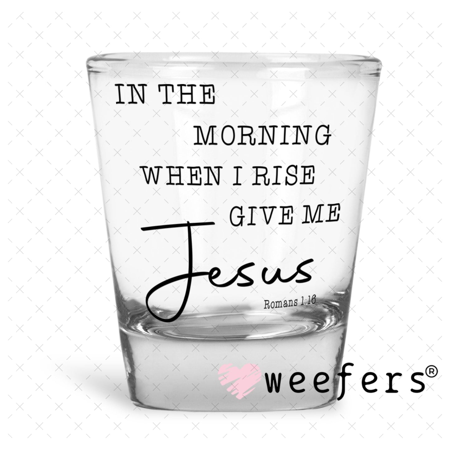 UV DTF Decal - In the Morning When I Rise Shot Glass Heavy Base Weefers
