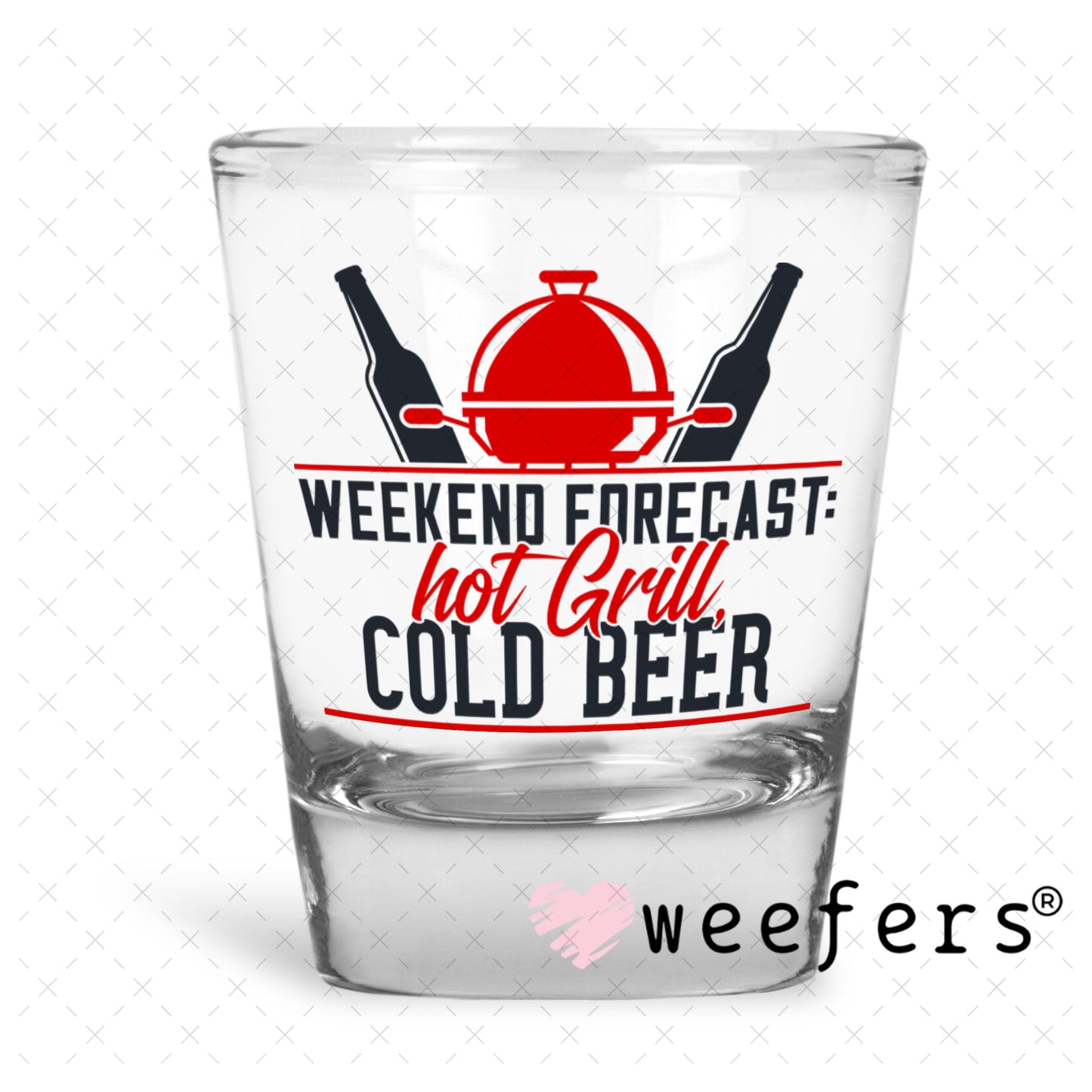 UV DTF Decal - Weekend Forecast Hot Grill Cold Beer Shot Glass Heavy Base Weefers