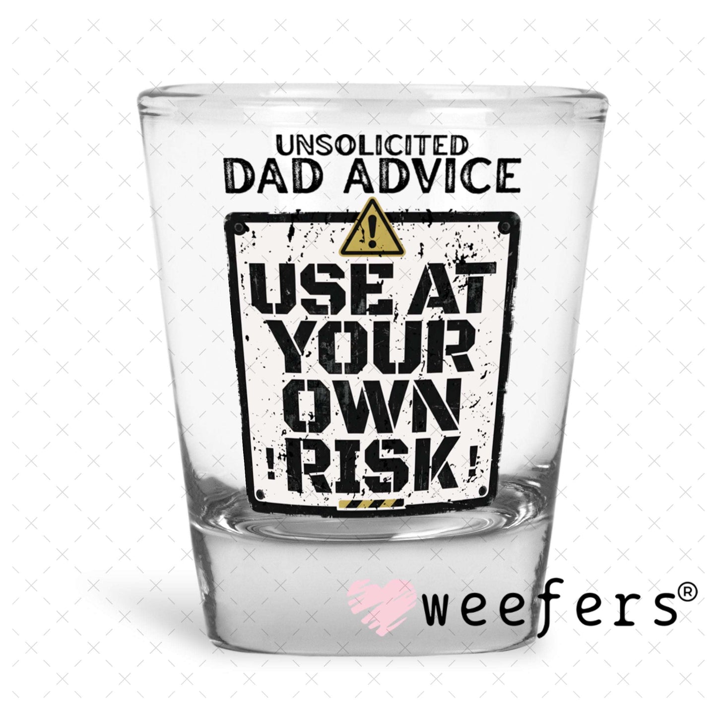 UV DTF Decal - Unsolicited Dad Advice Shot Glass Heavy Base Weefers