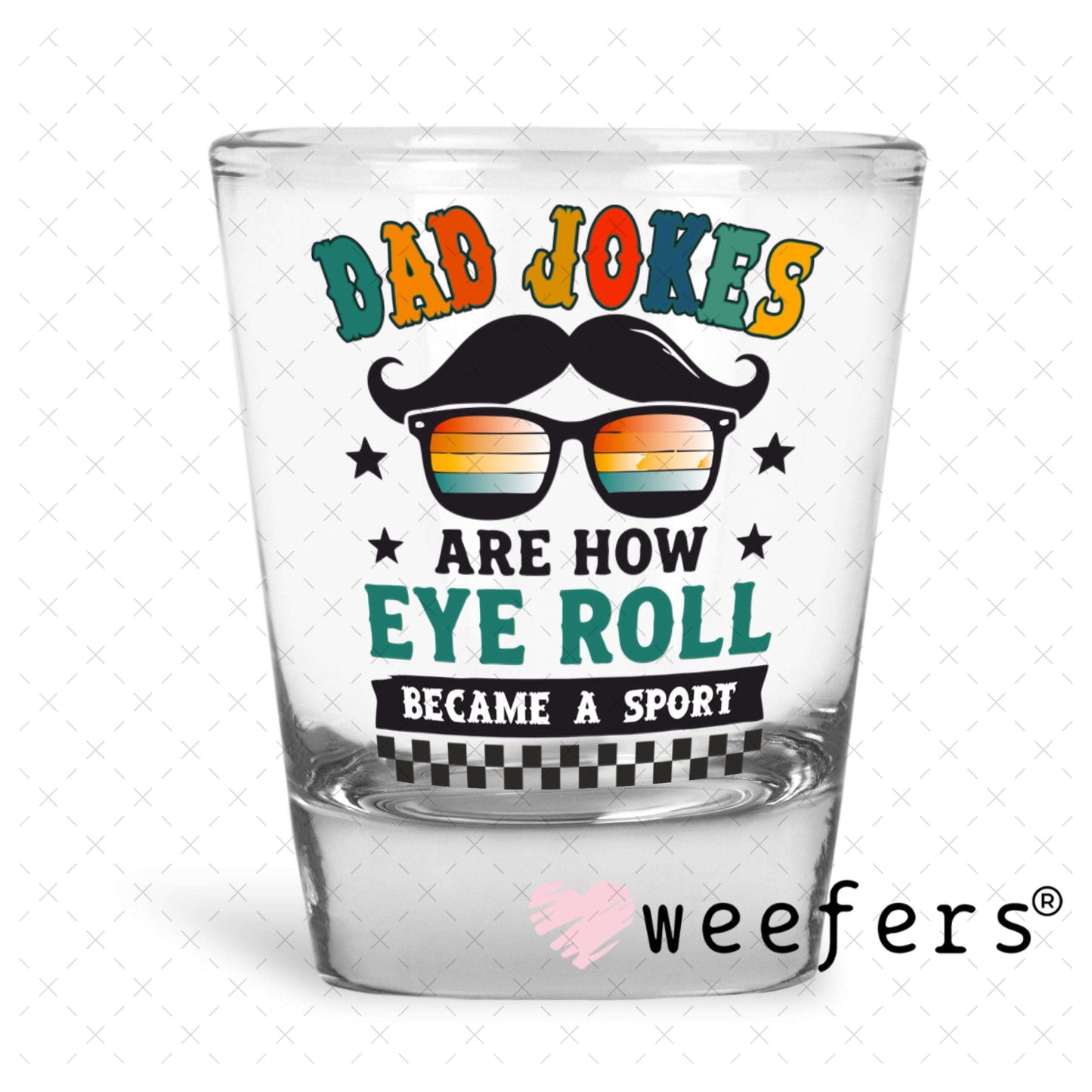 UV DTF Decal - Dad Jokes Are How Eye Roll Shot Glass Heavy Base Weefers