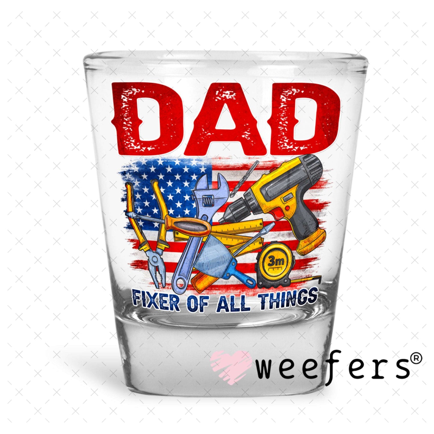 UV DTF Decal - Dad Fixer of All Things Shot Glass Heavy Base Weefers
