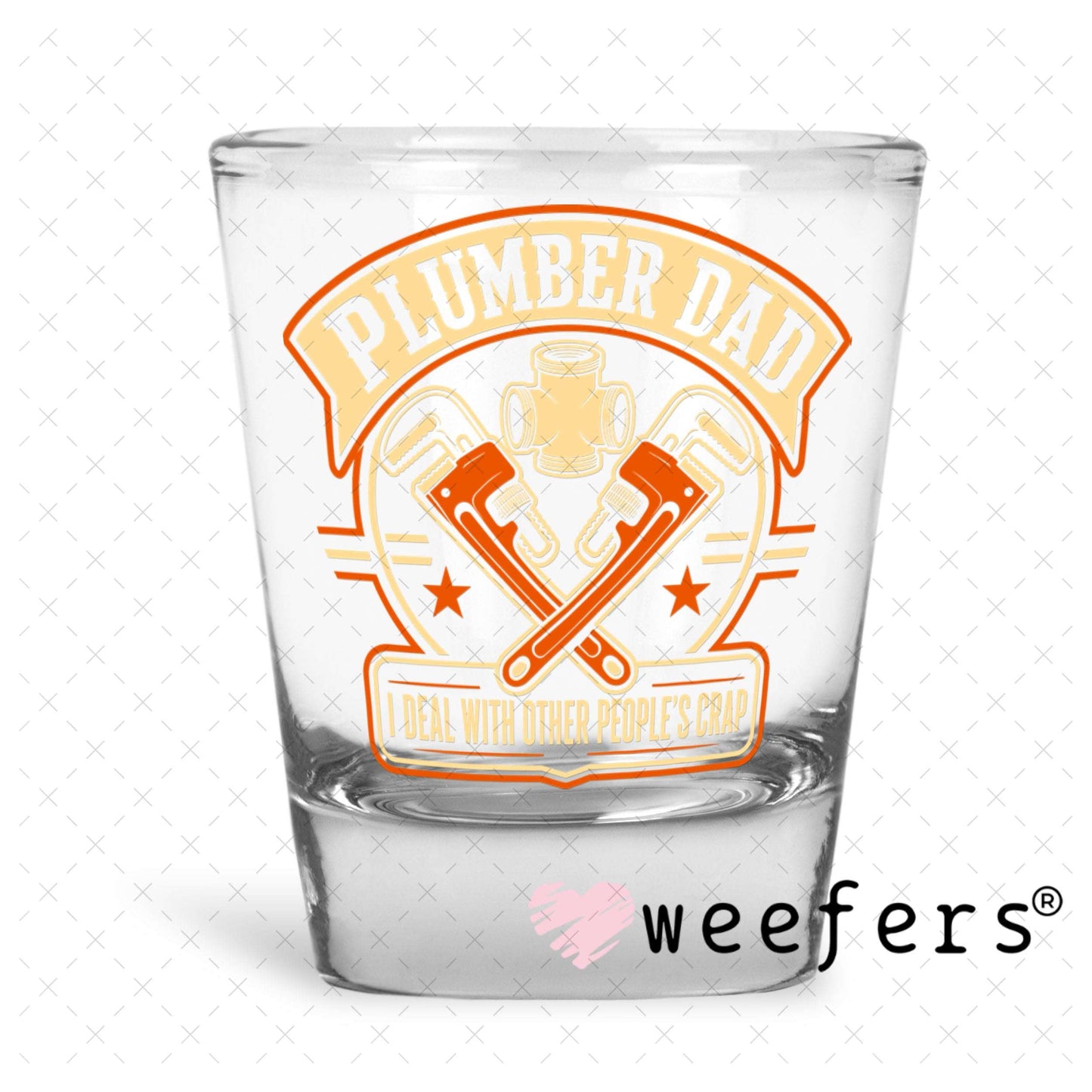 UV DTF Decal - Plumber Dad I Deal with Other Peoples Crap Shot Glass Heavy Base Weefers