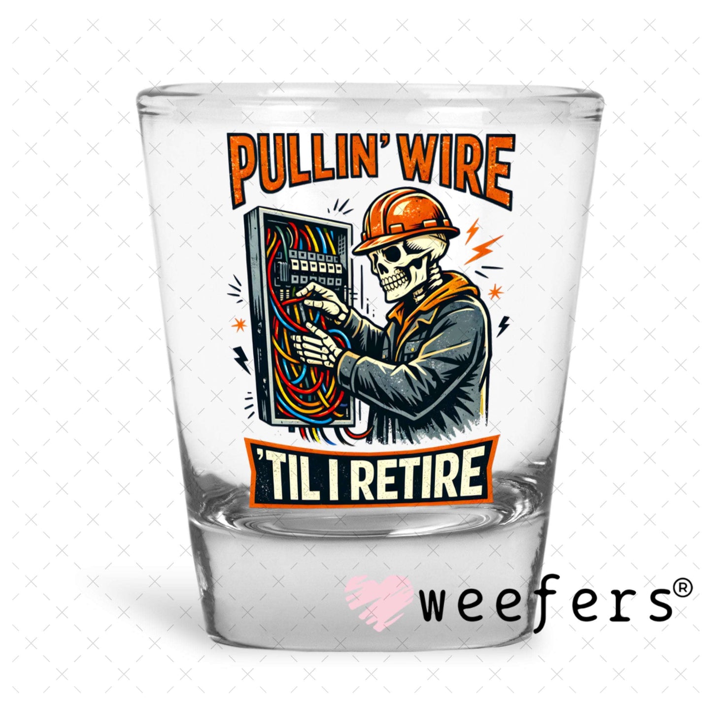 UV DTF Decal - Pullin' Wire 'Till I Retire Shot Glass Heavy Base Weefers