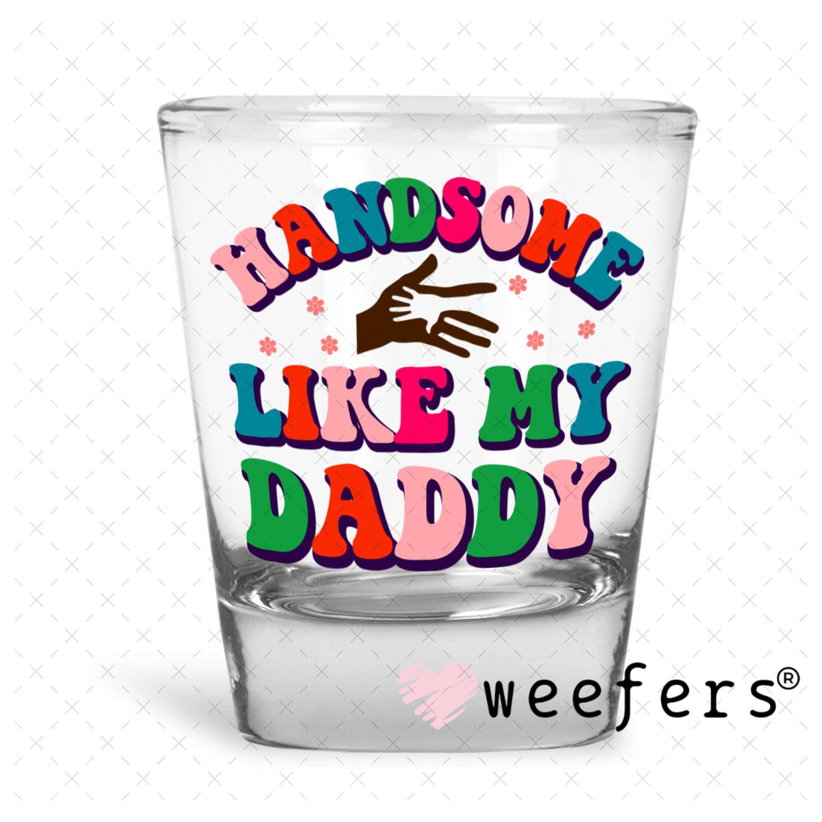 UV DTF Decal - Handsome Like My Daddy Shot Glass Heavy Base Weefers