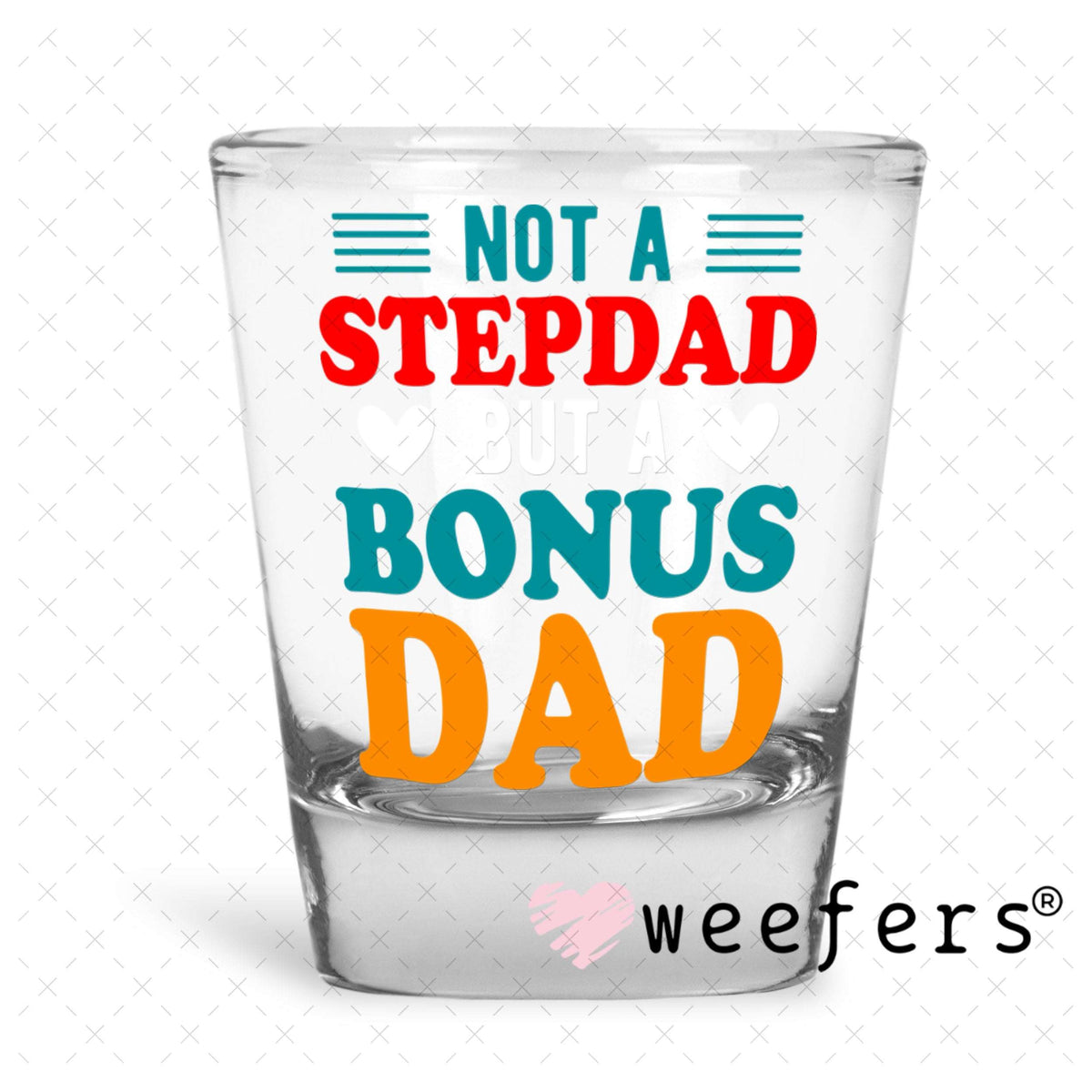UV DTF Decal - Not a Stepdad Shot Glass Heavy Base Weefers