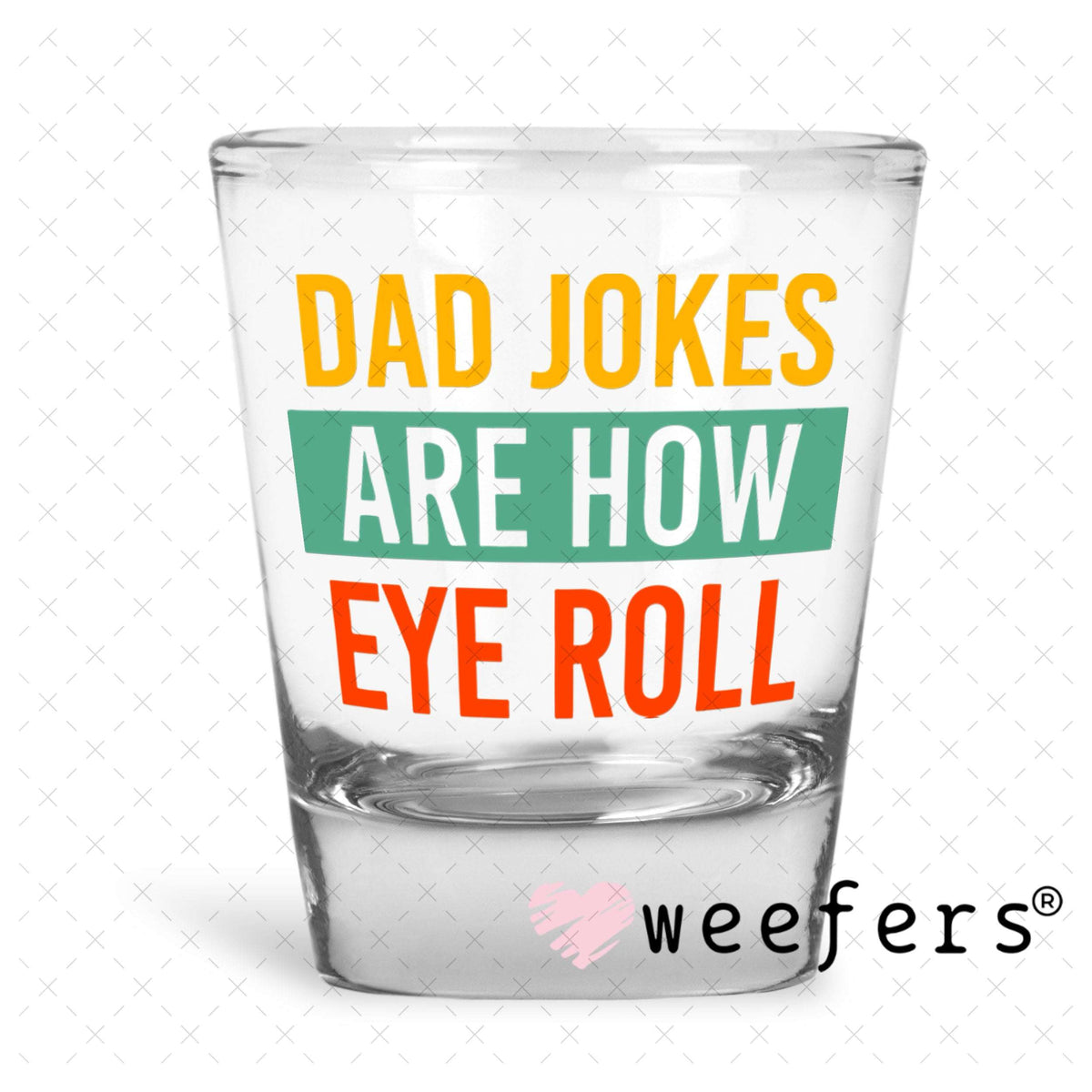 UV DTF Decal - Dad Jokes are How Eye Roll Shot Glass Heavy Base Weefers
