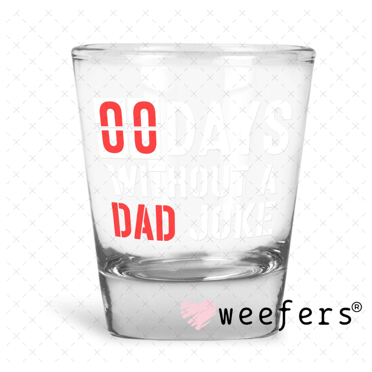 UV DTF Decal - 00 Days without a Dad Joke Shot Glass Heavy Base Weefers