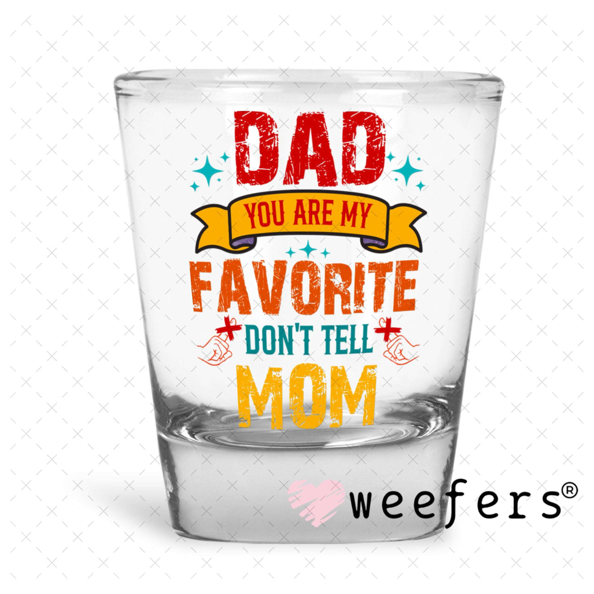 UV DTF Decal - Dad you are my Favorite Shot Glass Heavy Base Weefers