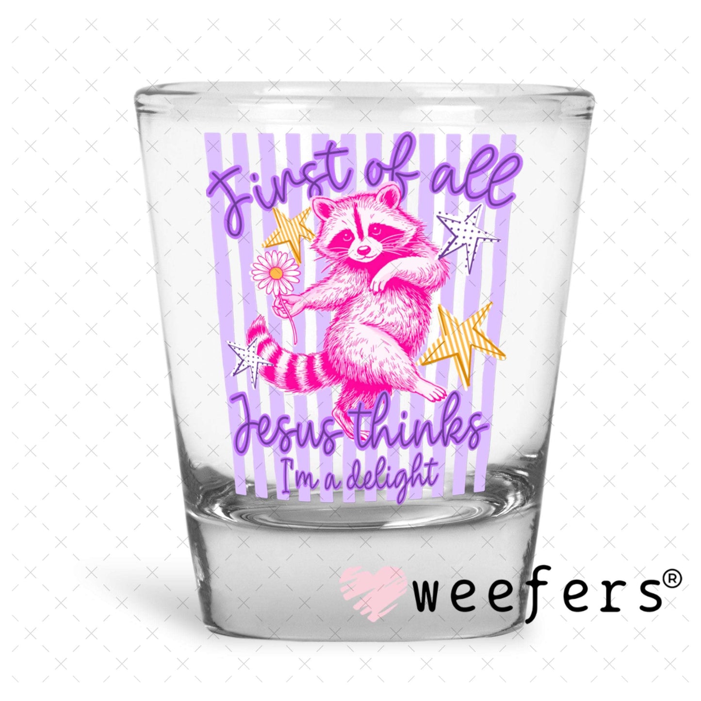 UV DTF Decal - First of all Jesus Thinks I'm a Delight Shot Glass Heavy Base Weefers