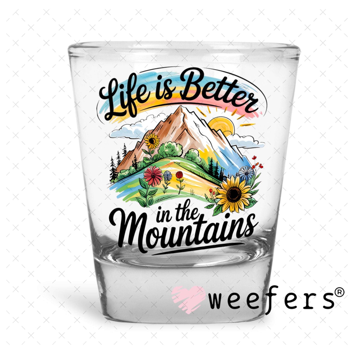 UV DTF Decal - Life is Better in the Mountains Shot Glass Heavy Base Weefers