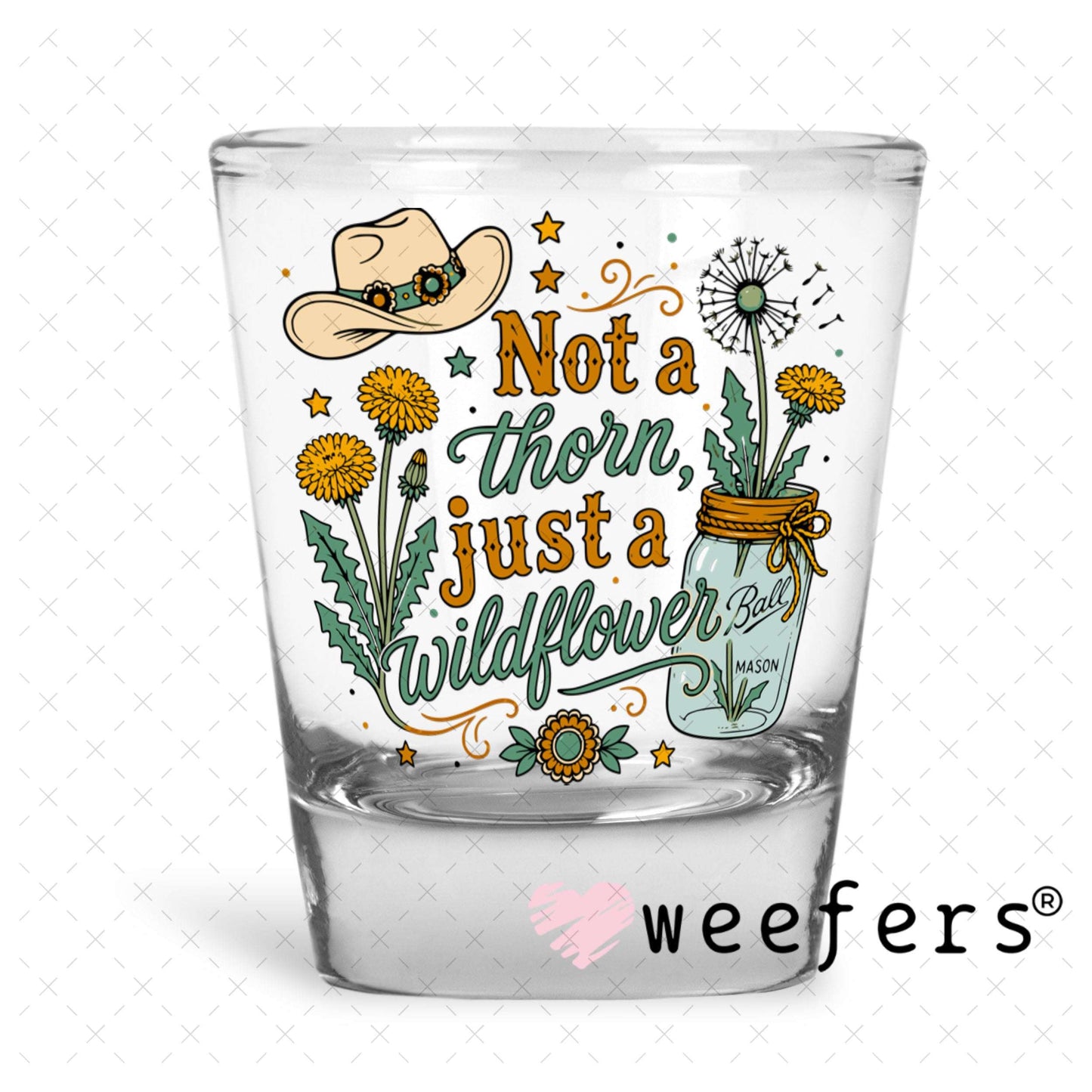 UV DTF Decal - Not a Thorn, Just a Wildflower Shot Glass Heavy Base Weefers