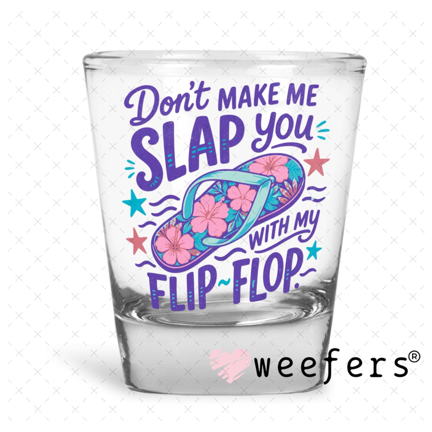 UV DTF Decal - Don't Make me Slap you with My flip-flop Shot Glass Heavy Base Weefers