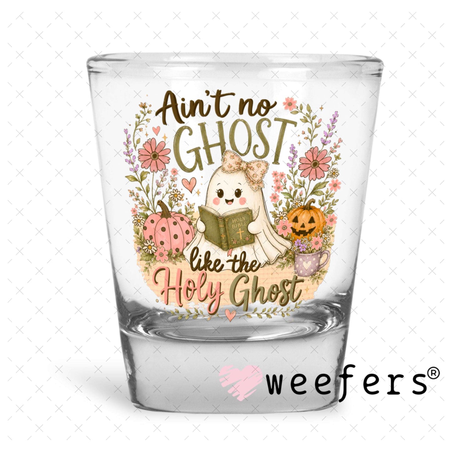 UV DTF Decal - Ain't No Ghost Like the Holy Ghost Shot Glass Heavy Base Weefers