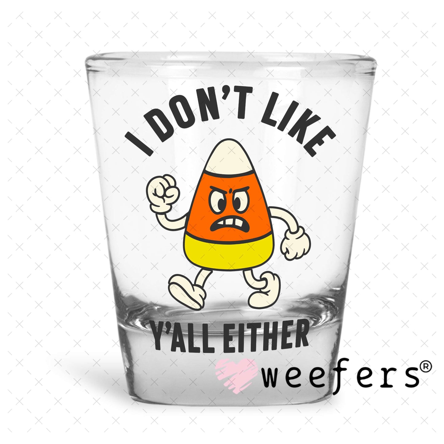 I Don't Like You Either Candy Corn UV DTF Decal Shot Glass Heavy Base Weefers