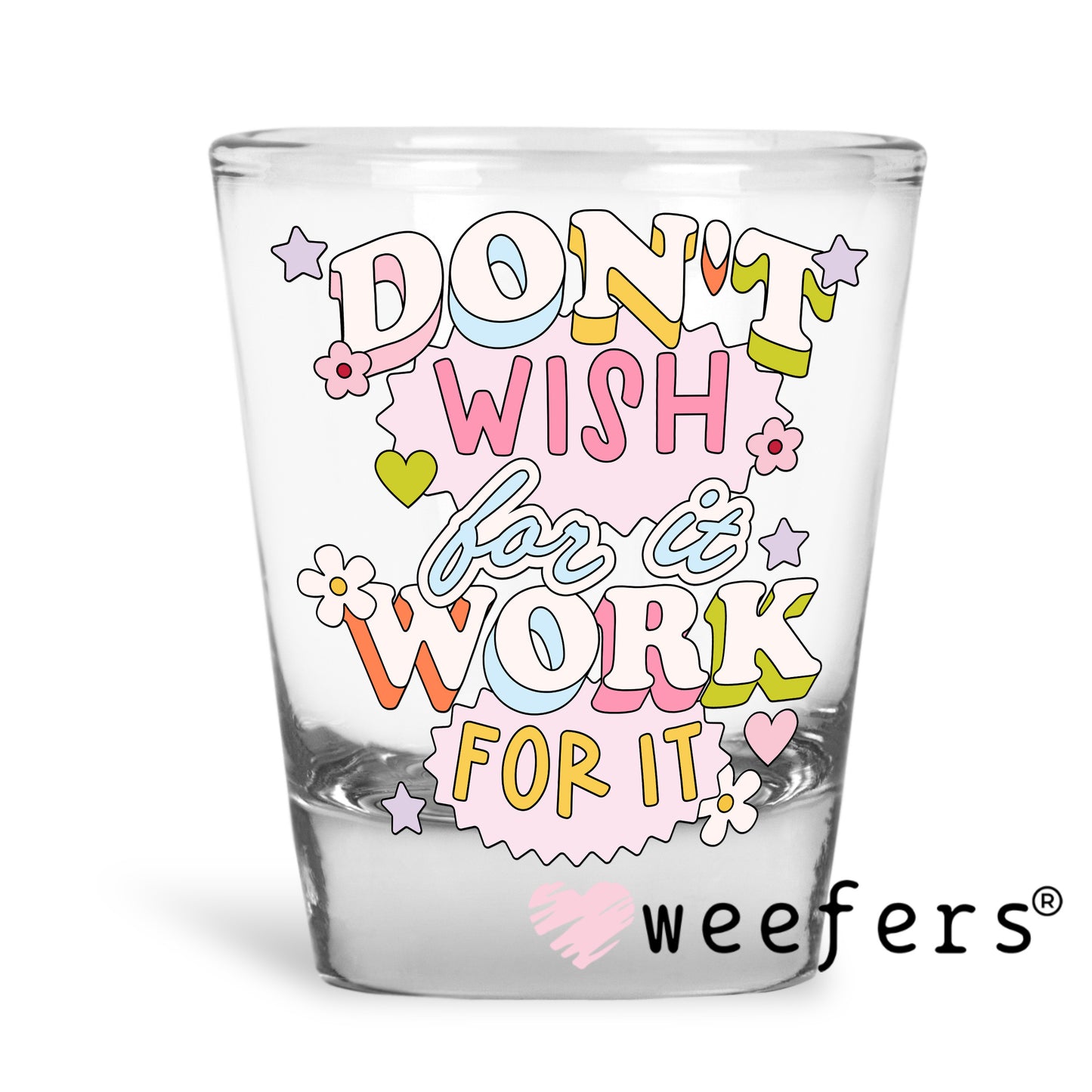 Don't Wish For It Work For It UV DTF Decal Shot Glass Heavy Base Weefers