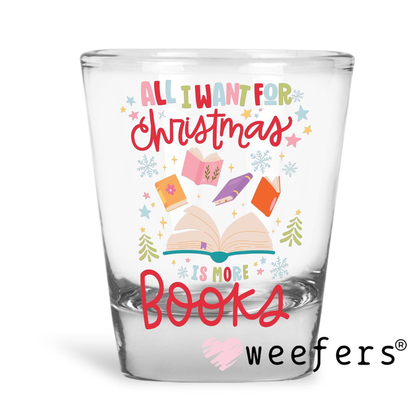 All I want for Christmas is More Books UV DTF Decal Shot Glass Heavy Base Weefers