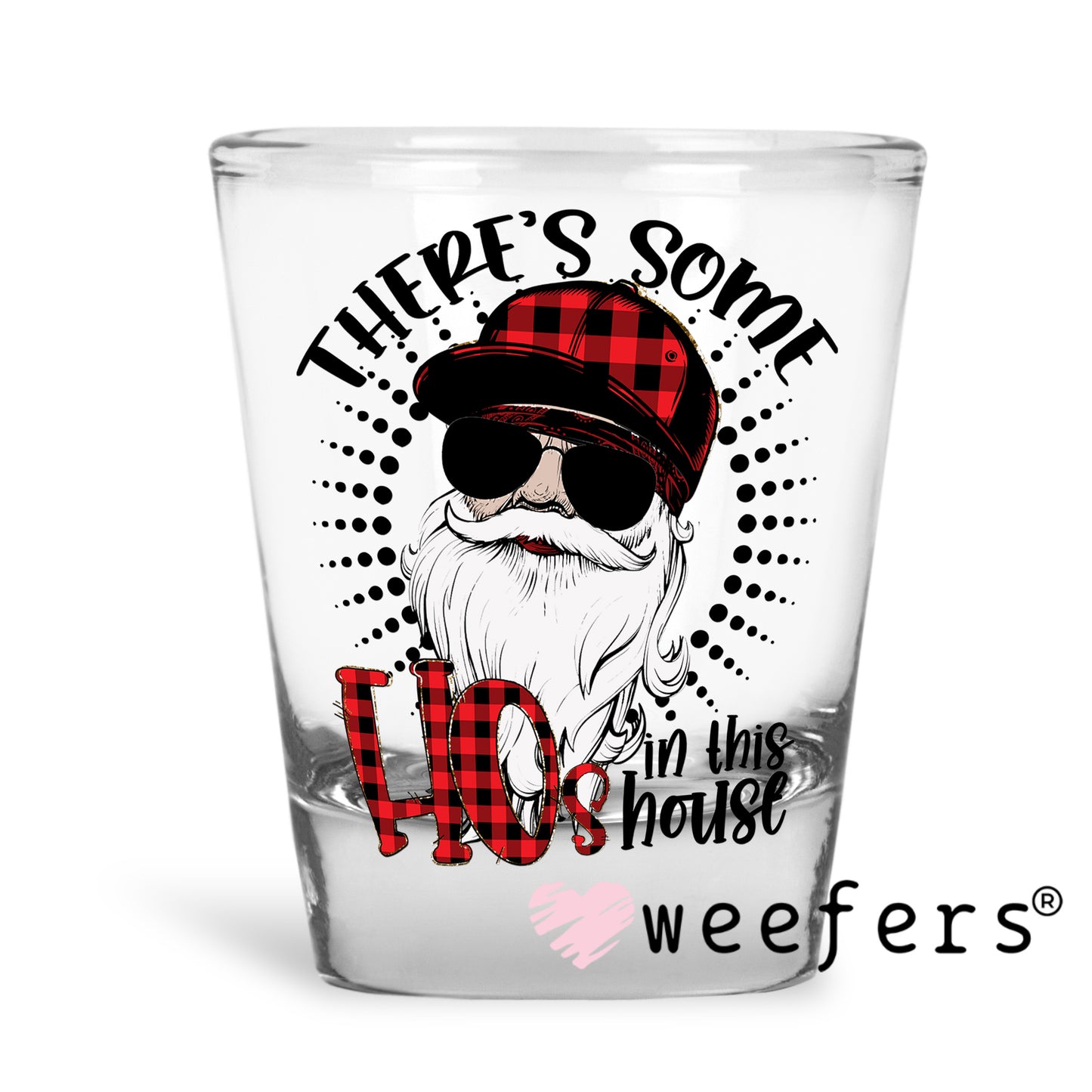 There's Some Ho's in the House UV DTF Decal Shot Glass Heavy Base Weefers