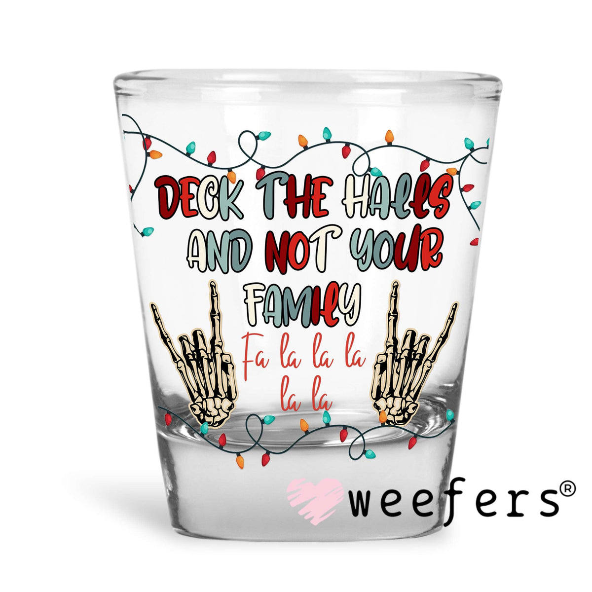 Deck the Halls not your Family UV DTF Decal Shot Glass Heavy Base Weefers