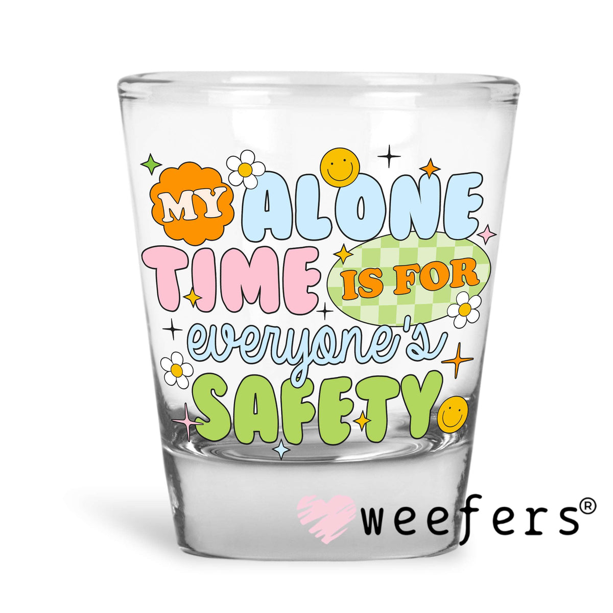 My Alone time is for Everyone's Safety UV DTF Decal Shot Glass Heavy Base Weefers