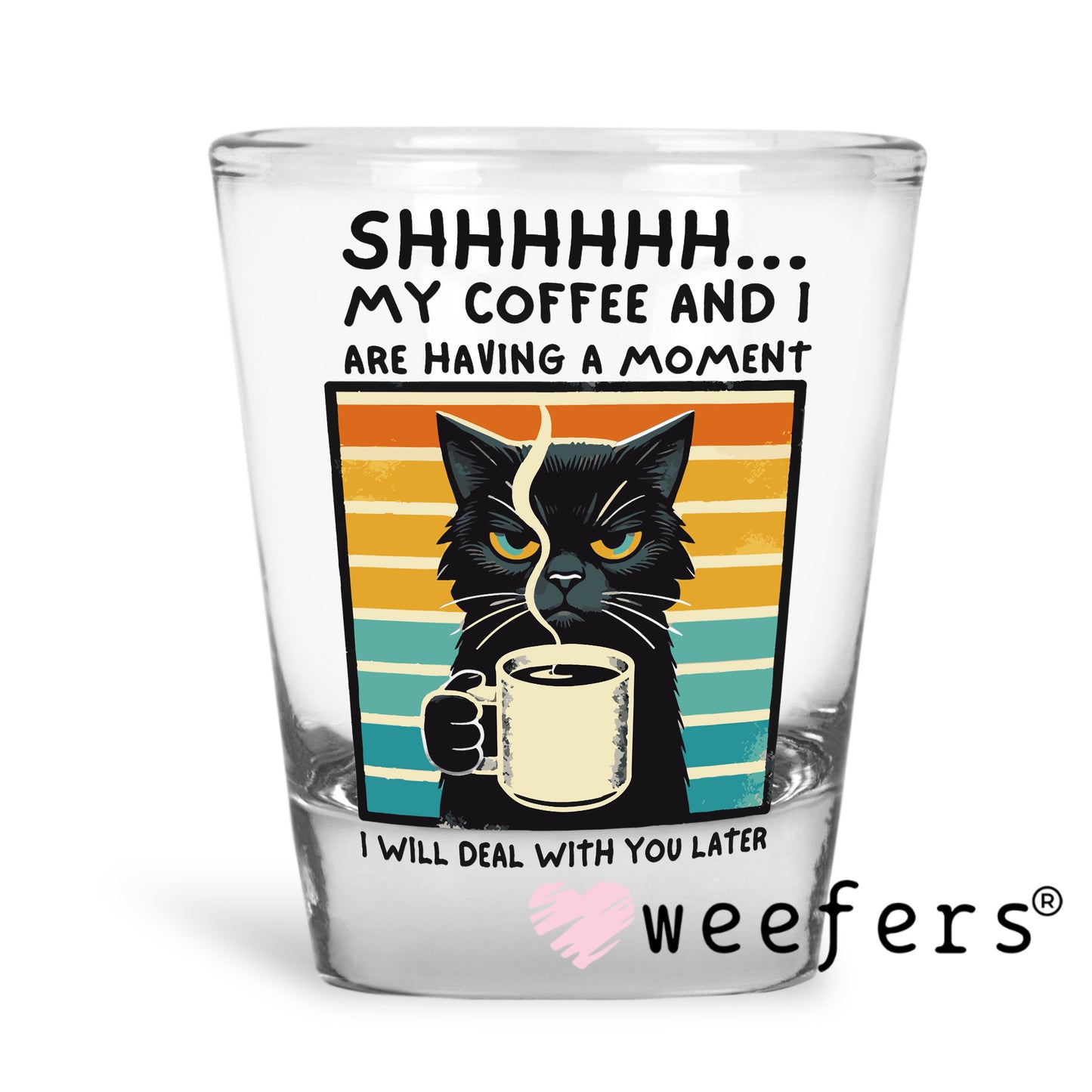 Shhhh My Coffee and I Are Having a Moment UV DTF Cup Wrap Shot Glass Heavy Base Weefers