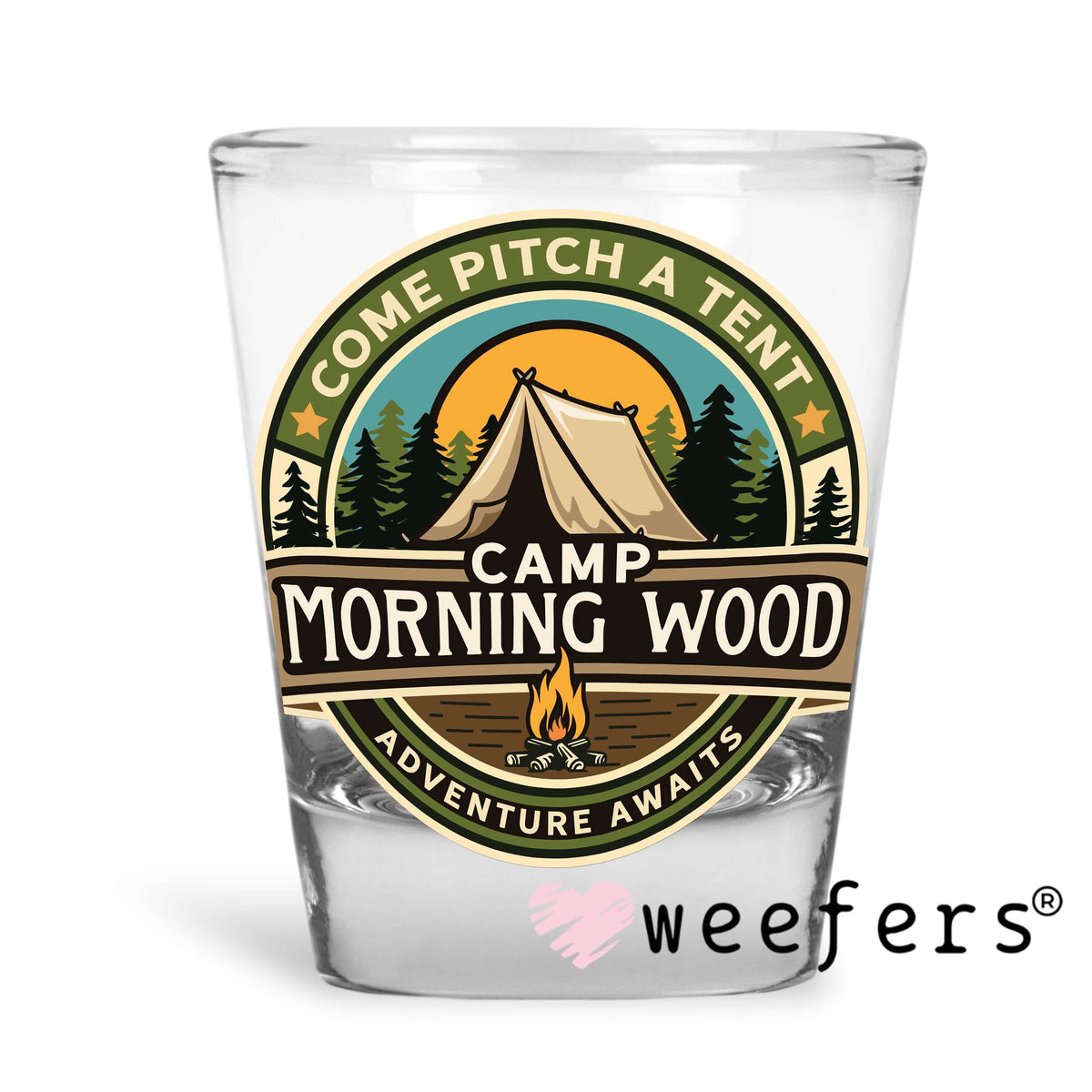 Come Pitch a Tent Camp Morning Wood UV DTF Decal Shot Glass Heavy Base Weefers
