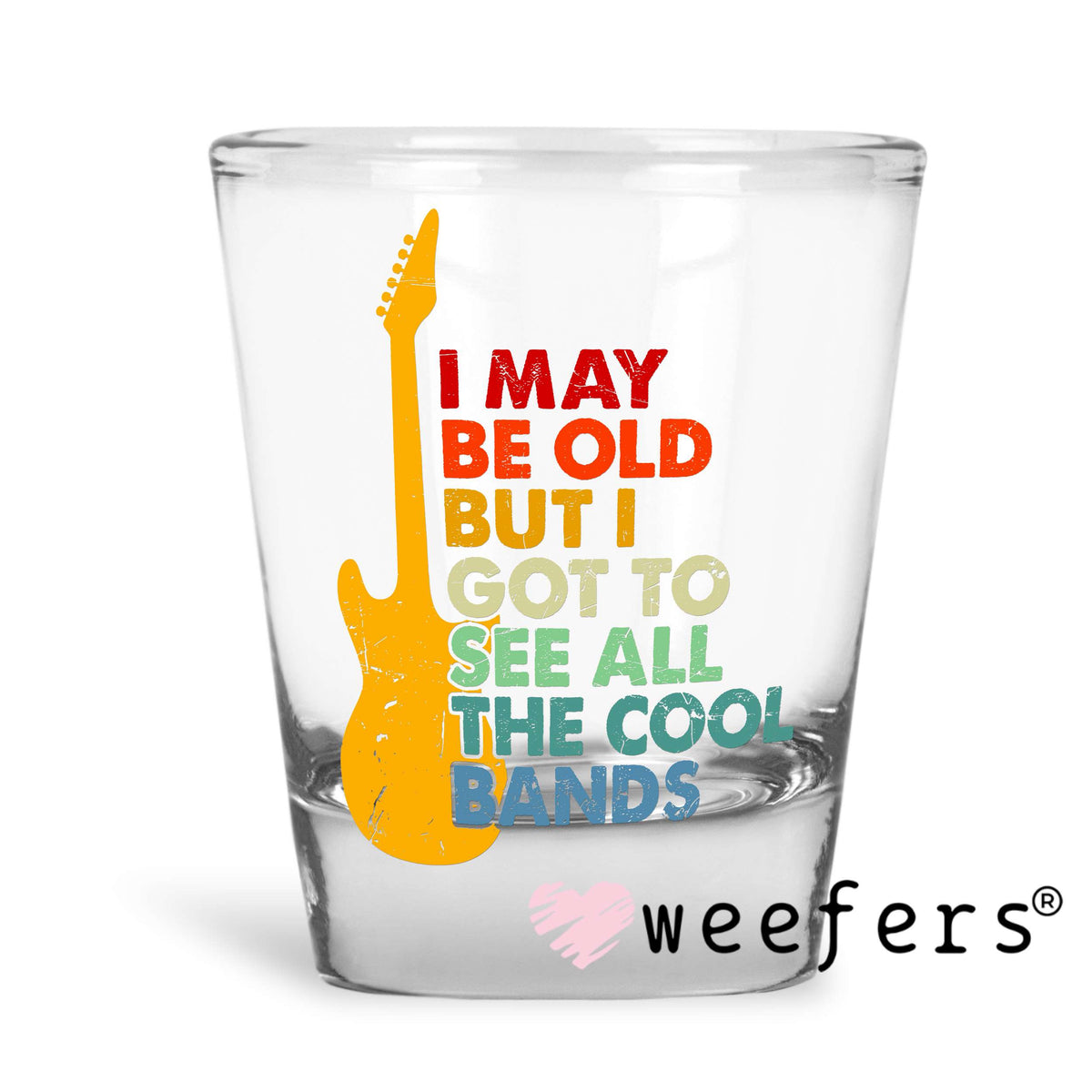 I May Be Old But I Got To See All The Cool Bands UV DTF Decal Shot Glass Heavy Base Weefers