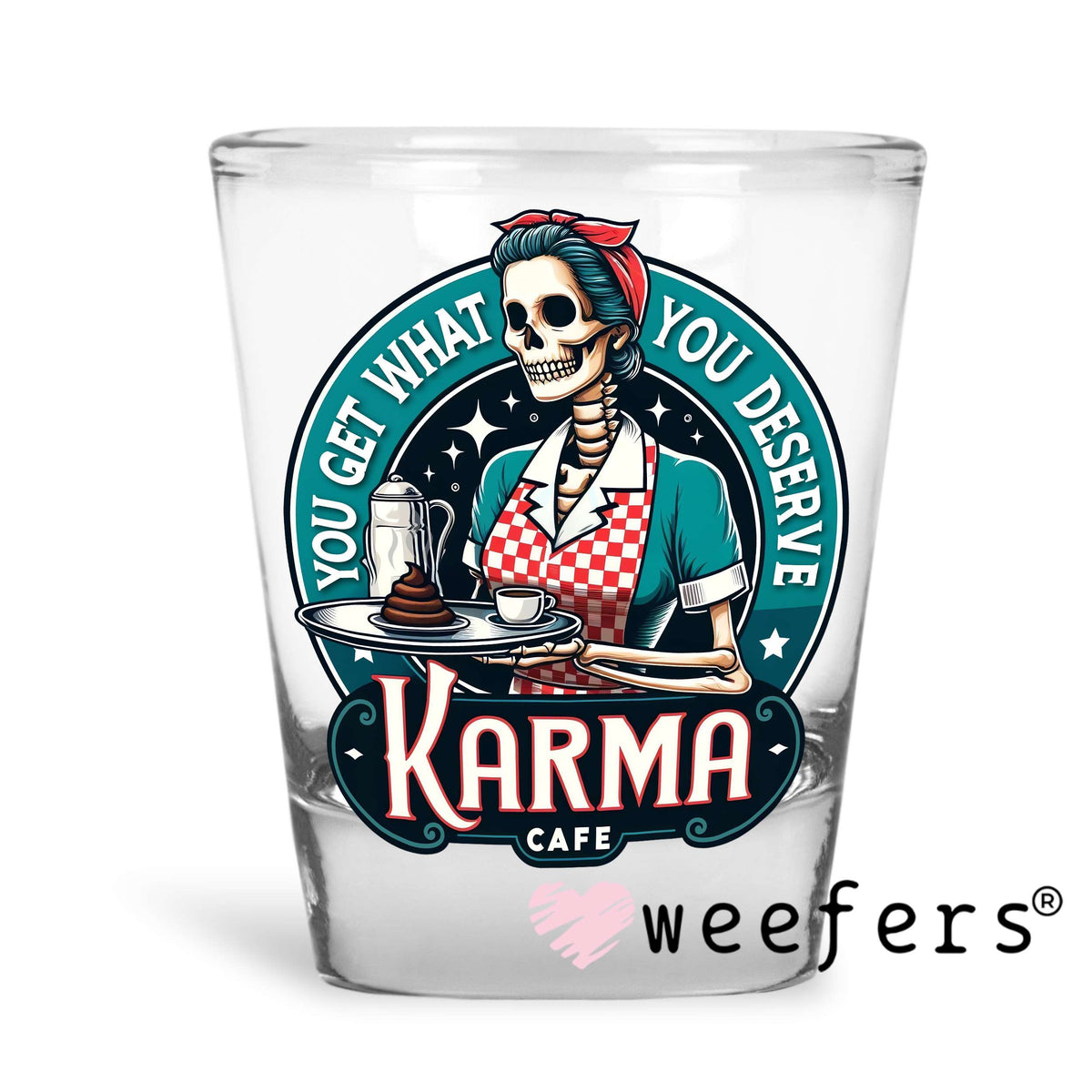 You Get What You Deserve Karma Cafe UV DTF Decal Shot Glass Heavy Base Weefers