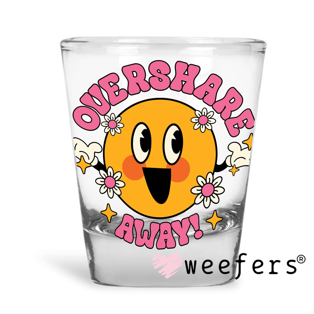 Overshare Away UV DTF Decal Shot Glass Heavy Base Weefers