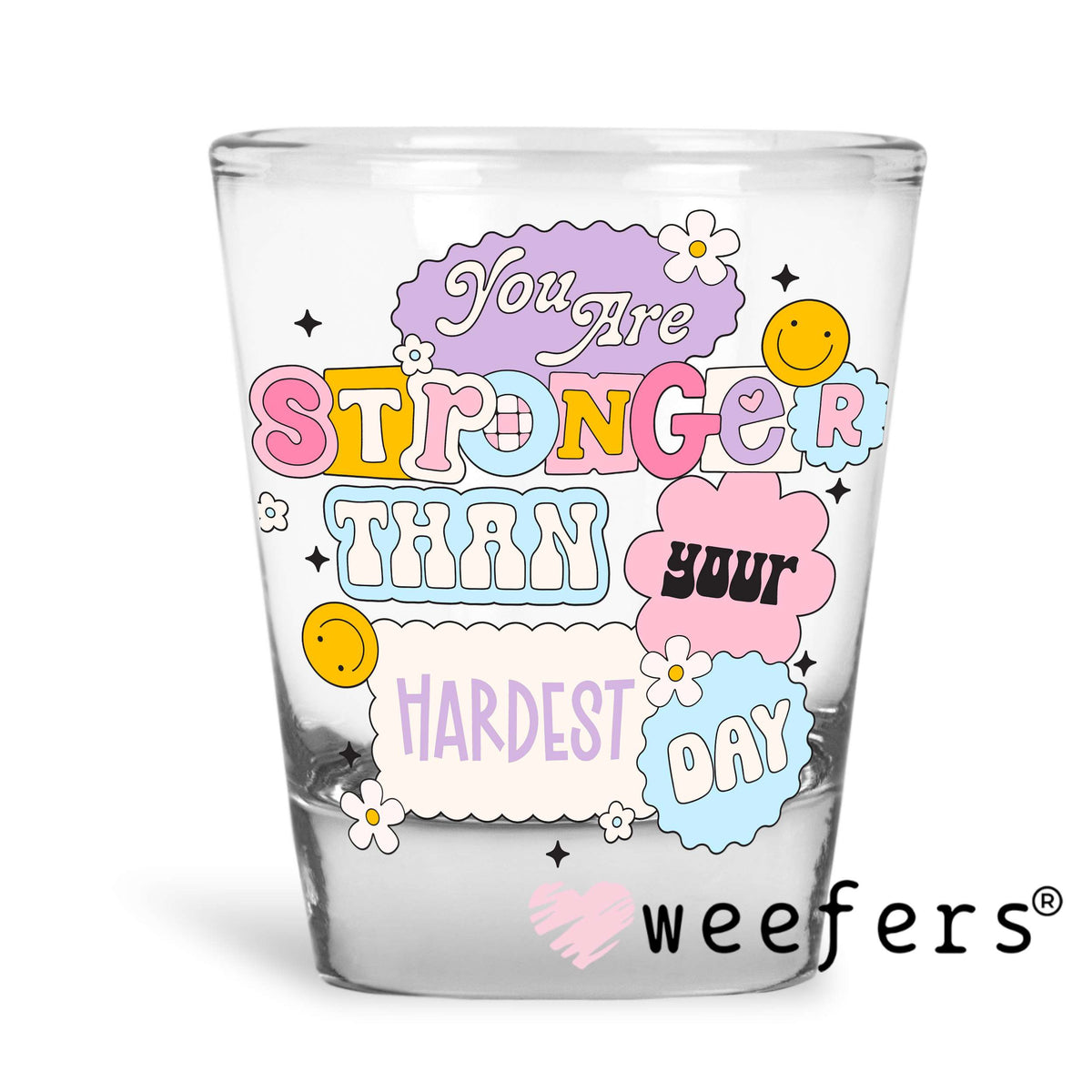 You Are Stronger Than Your Hardest Day UV DTF Decal Shot Glass Heavy Base Weefers