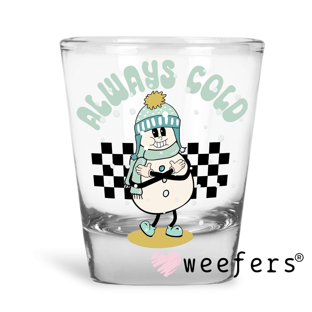 Always Cold Snowman UV DTF Decal Shot Glass Heavy Base Weefers