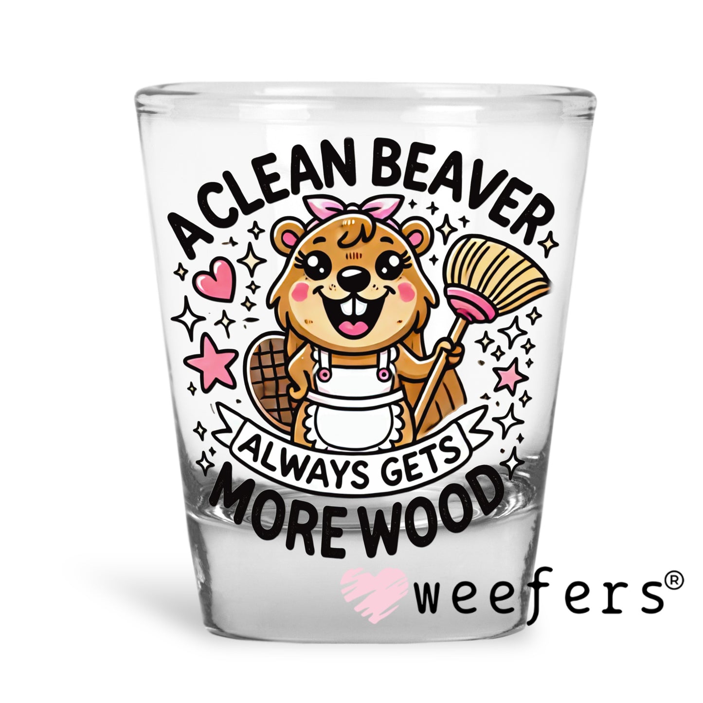 A Clean Beaver Always Gets More Wood UV DTF Decal Shot Glass Heavy Base Weefers