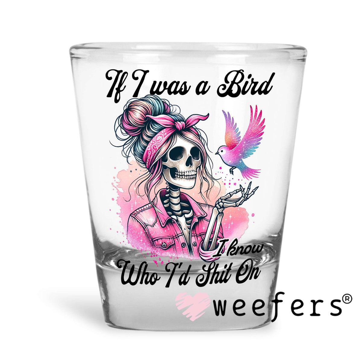 If I Was a Bird I know Who I would Sh$t on UV DTF Decal Shot Glass Heavy Base Weefers