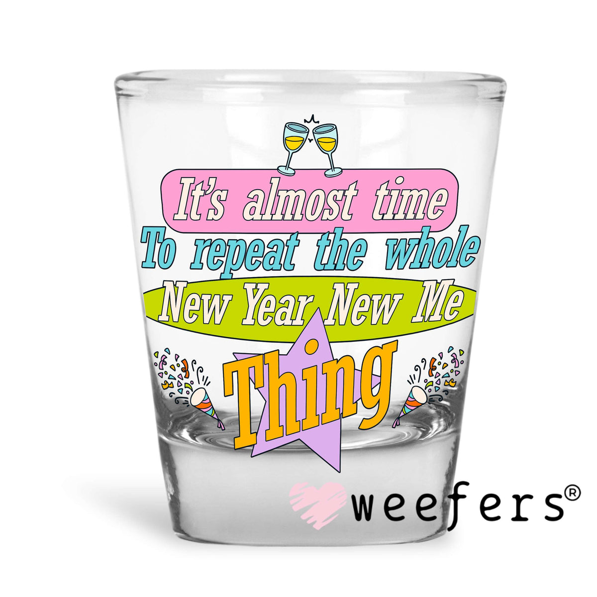 It's Almost Time to repat the whole New Year New Me Thing UV DTF Decal Shot Glass Heavy Base Weefers