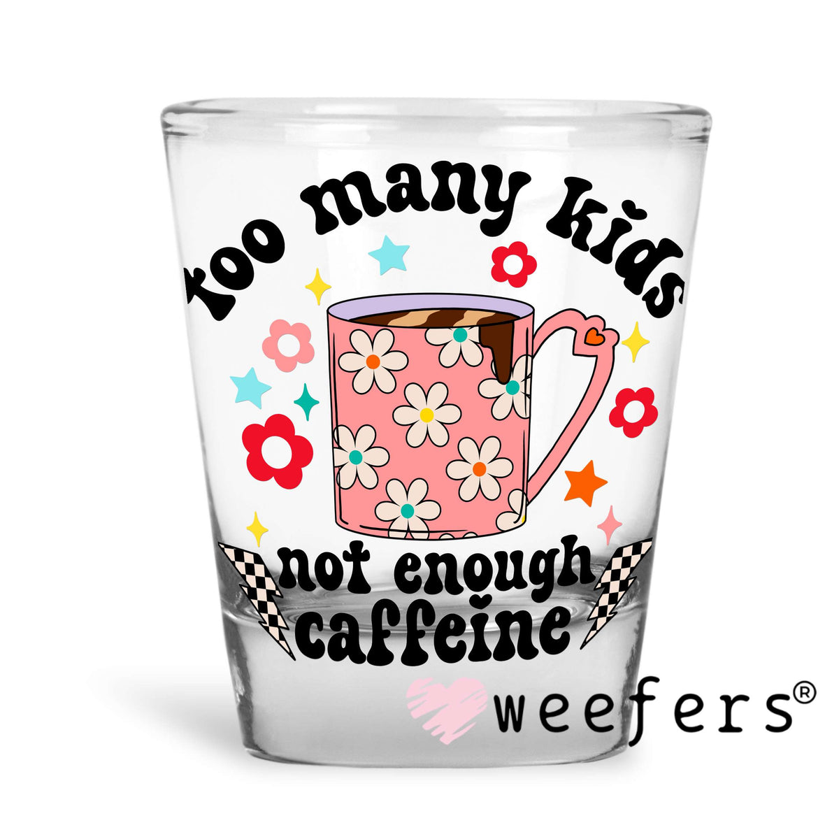Too Many Kids Not Enough Caffeine UV DTF Decal Shot Glass Heavy Base Weefers