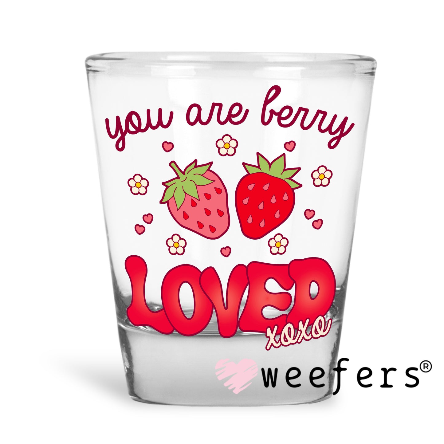 You are Berry Loved UV DTF Decal Shot Glass Heavy Base Weefers